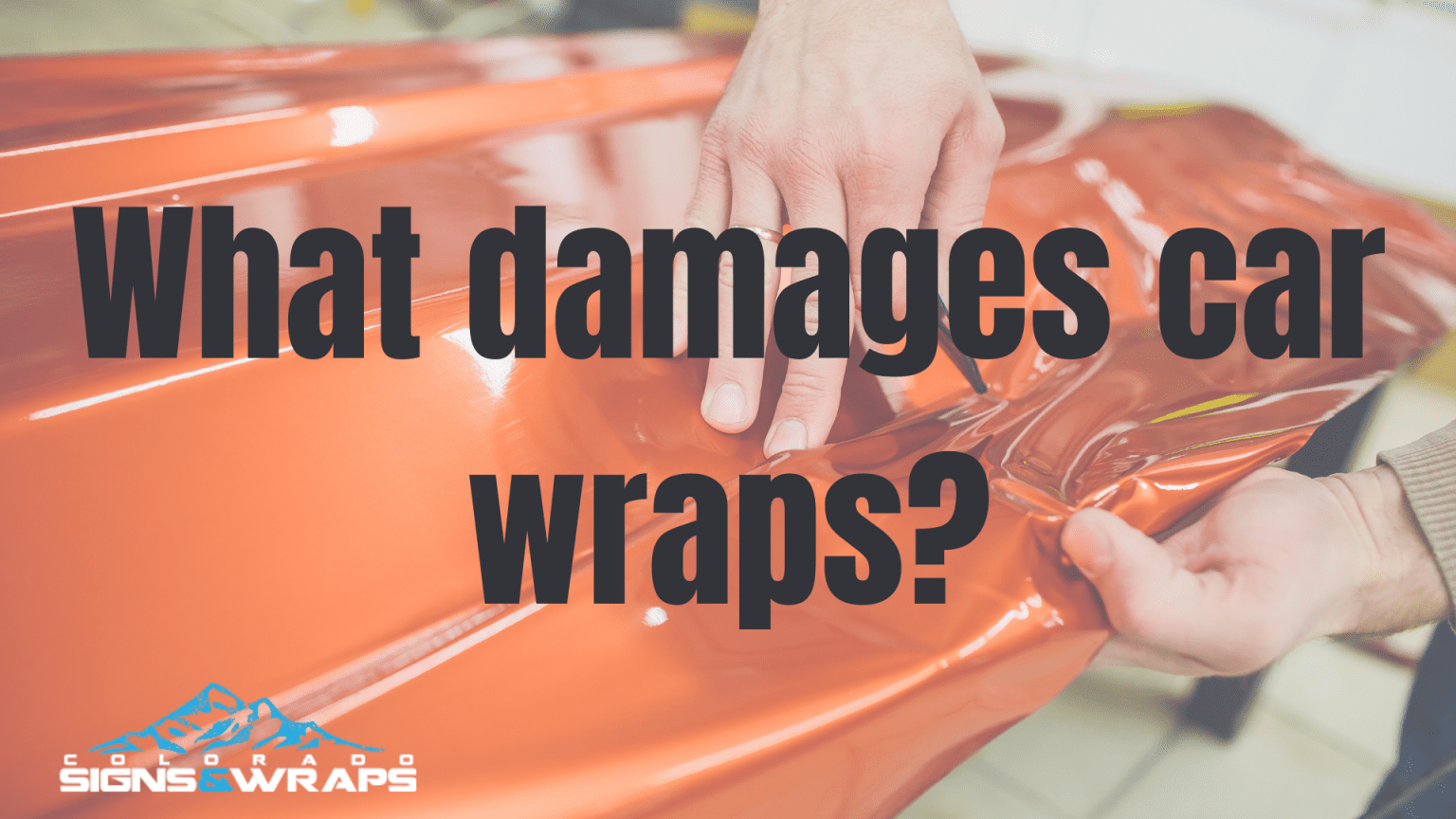 What damages car wraps? Colorado Signs & Wraps (303) 9537264
